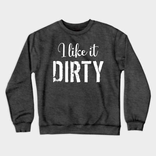 Mud Run I Like it Dirty Crewneck Sweatshirt by LaurenElin